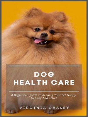 cover image of Dog Health Care--A Beginner's Guide to Keeping Your Pet Happy, Healthy and Active